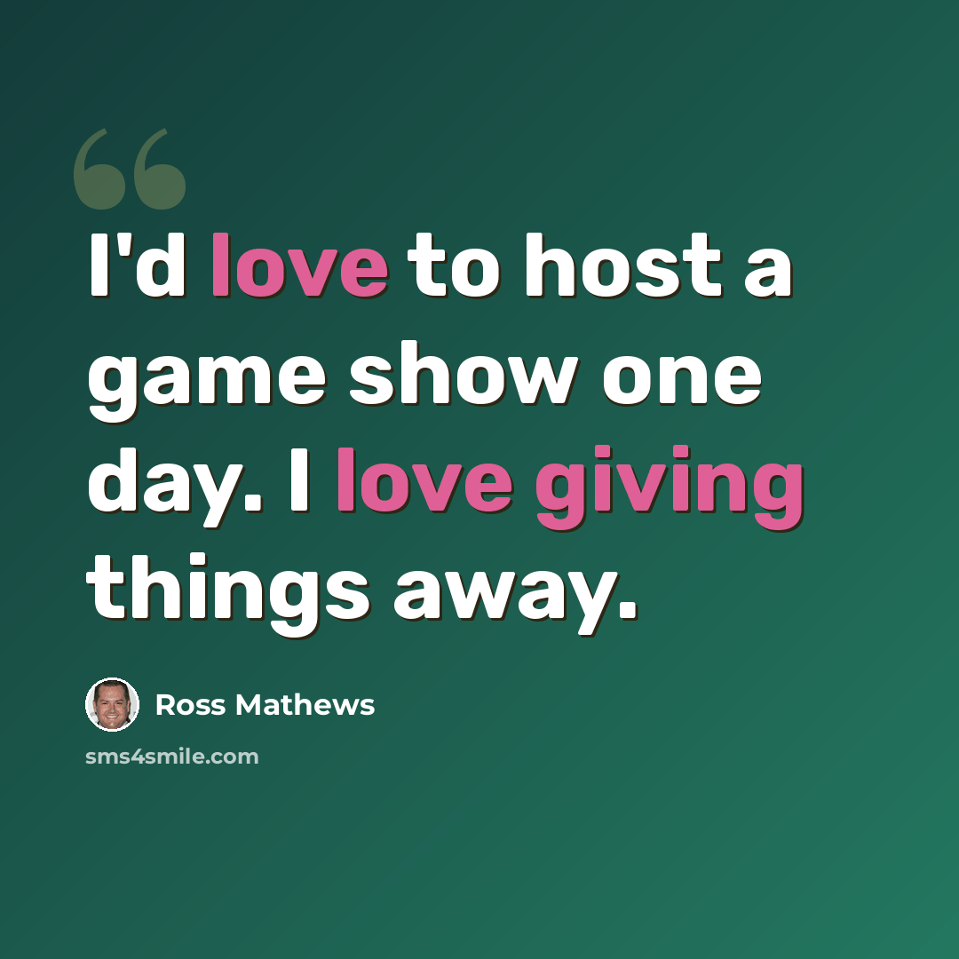 “I'd love to host a game show one day. I love giving things away.” quote by Ross Mathews