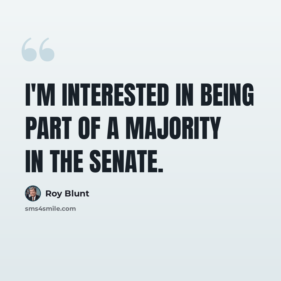 “I'm interested in being part of a majority in the Senate.” quote by Roy Blunt