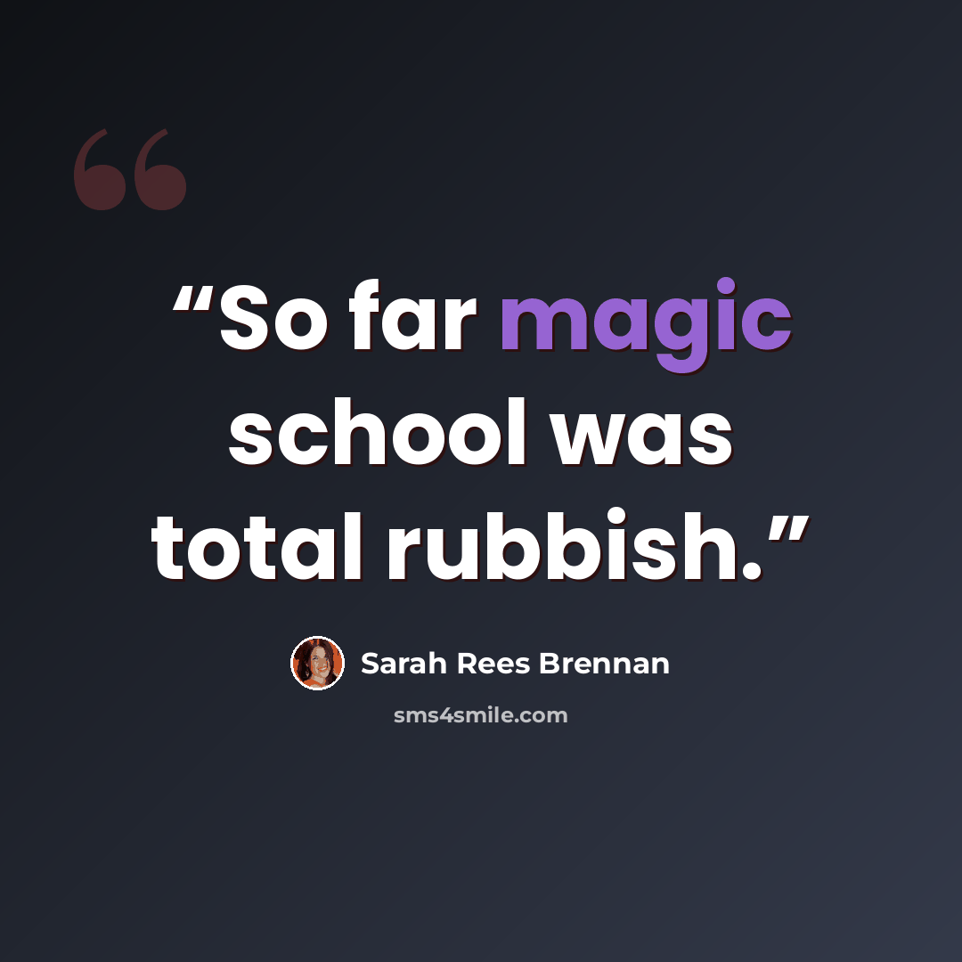 “So far magic school was total rubbish.” quote by Sarah Rees Brennan