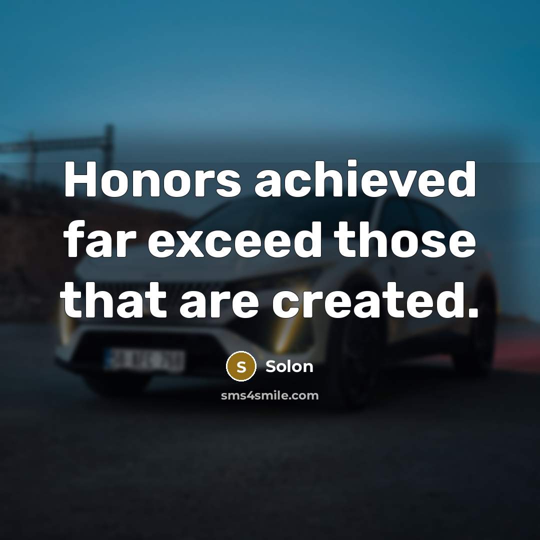 “Honors achieved far exceed those that are created.” quote by Solon