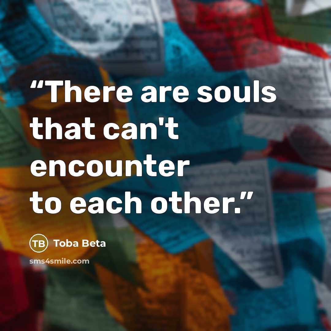 “There are souls that can't encounter to each other.” quote by Toba Beta