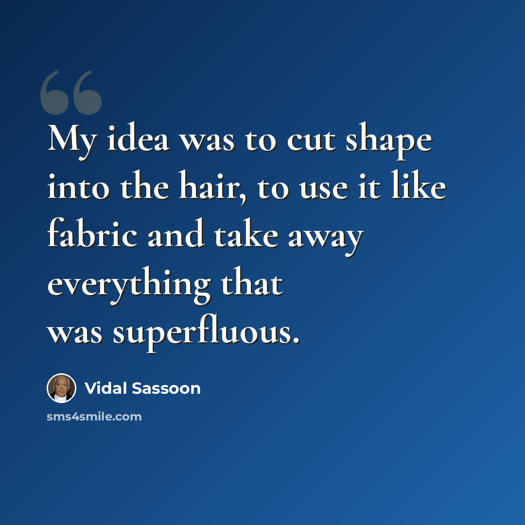 “My idea was to cut shape into the hair, to use it like fabric and take away everything that was superfluous.” quote by Vidal Sassoon