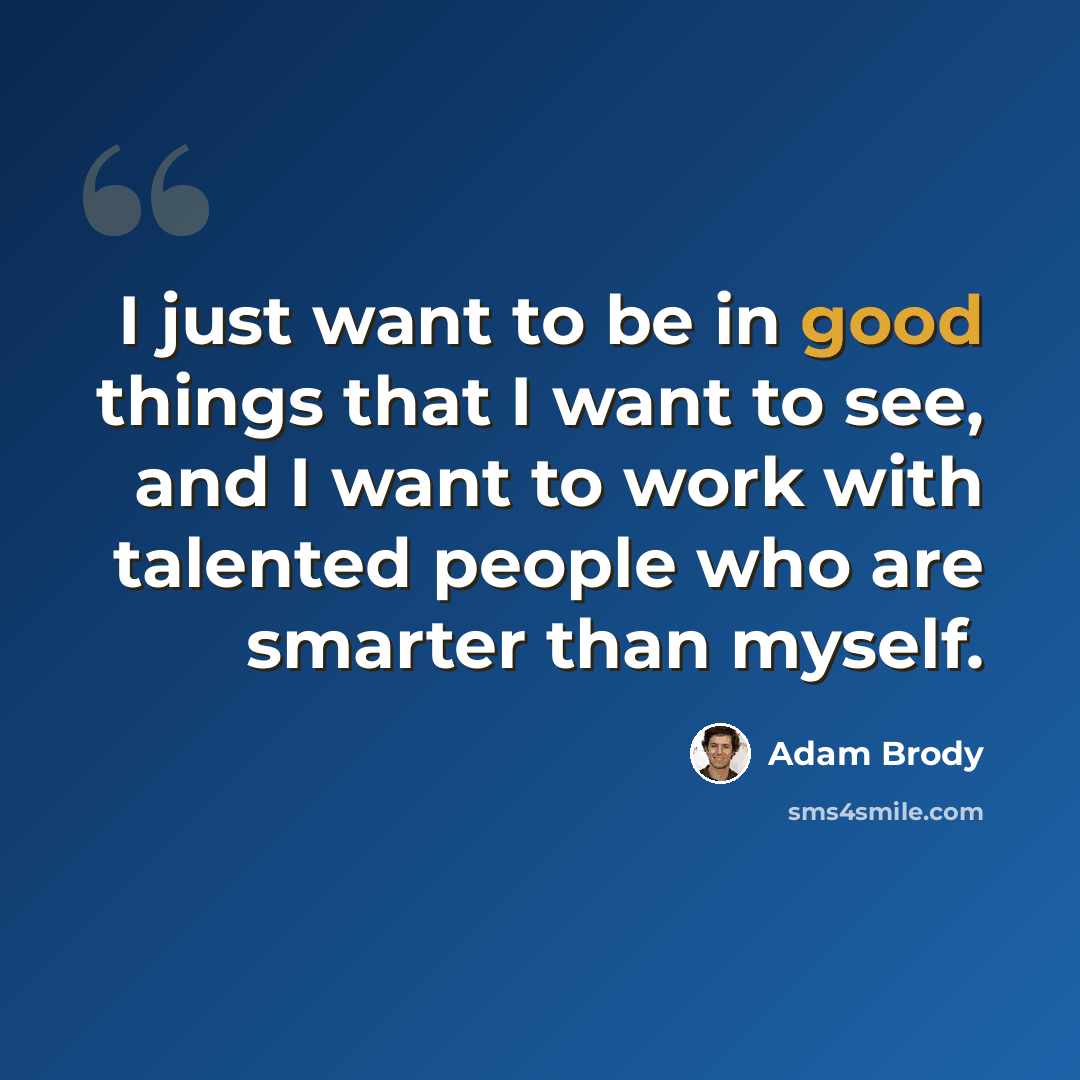 “I just want to be in good things that I want to see, and I want to work with talented people who are smarter than myself.” quote by Adam Brody