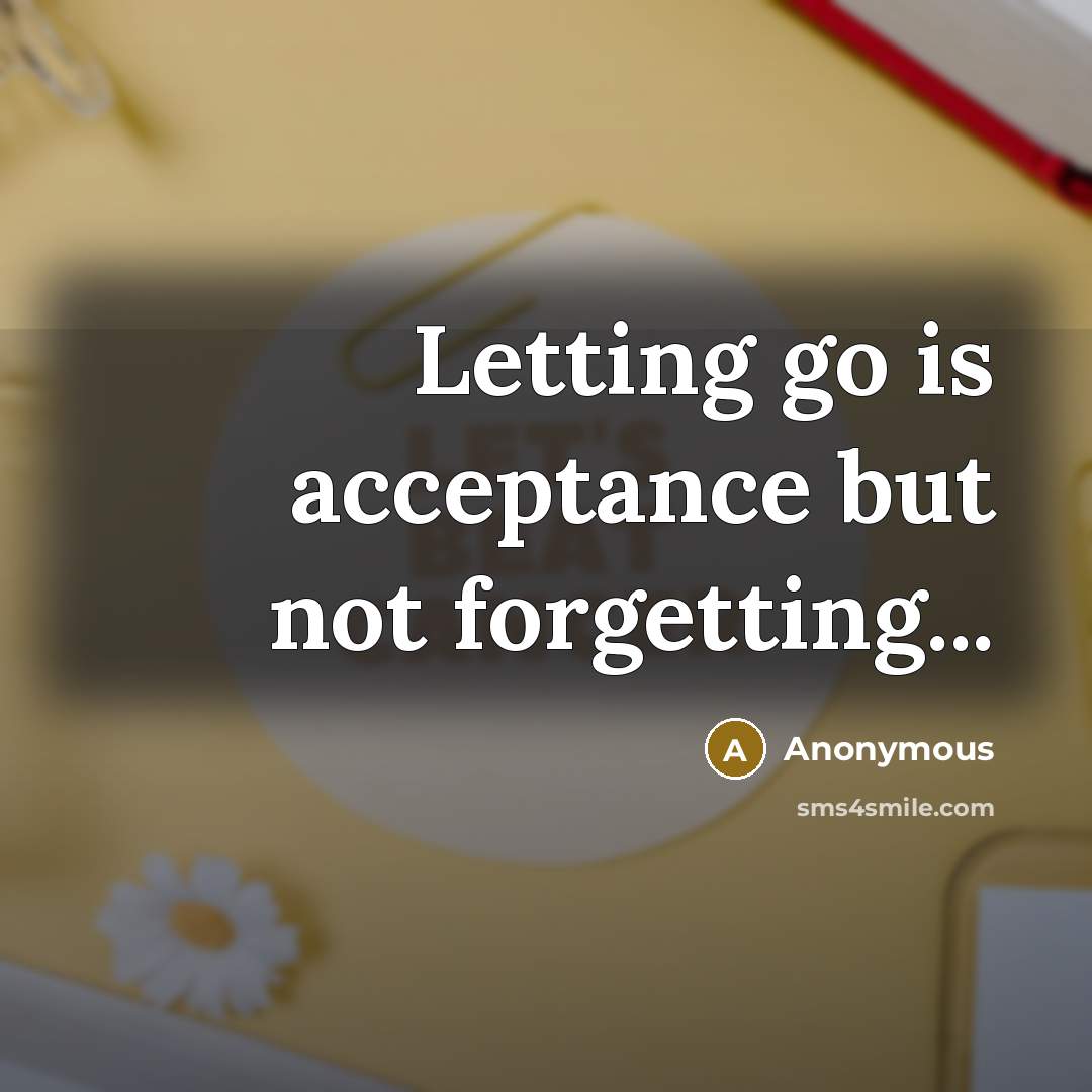 “Letting go is acceptance but not forgetting...” quote by Anonymous