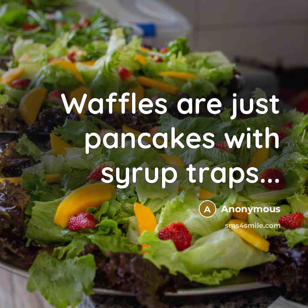“Waffles are just pancakes with syrup traps...” quote by Anonymous