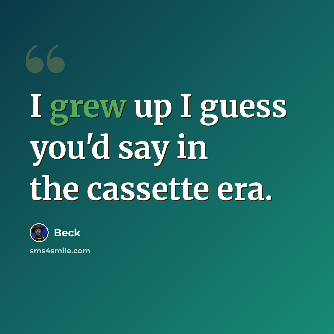 “I grew up I guess you'd say in the cassette era.” quote by Beck