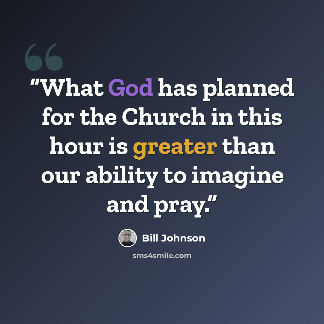 “What God has planned for the Church in this hour is greater than our ability to imagine and pray.” quote by Bill Johnson