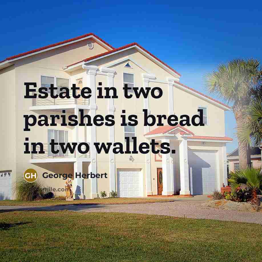 “Estate in two parishes is bread in two wallets.” quote by George Herbert