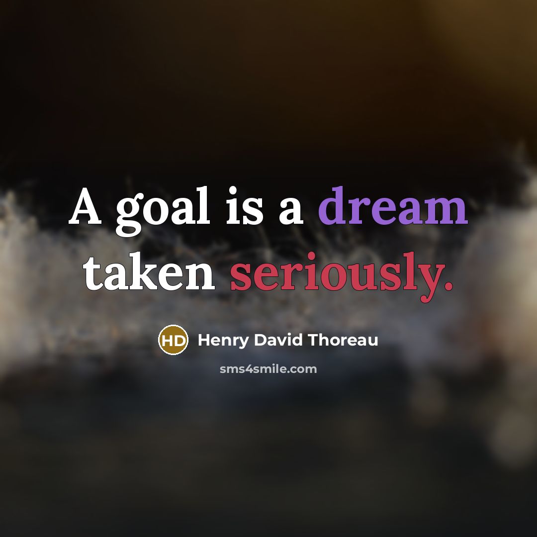 “A goal is a dream taken seriously.” quote by Henry David Thoreau