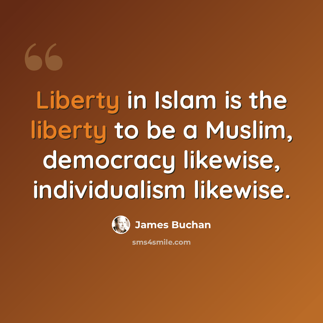 “Liberty in Islam is the liberty to be a Muslim, democracy likewise, individualism likewise.” quote by James Buchan
