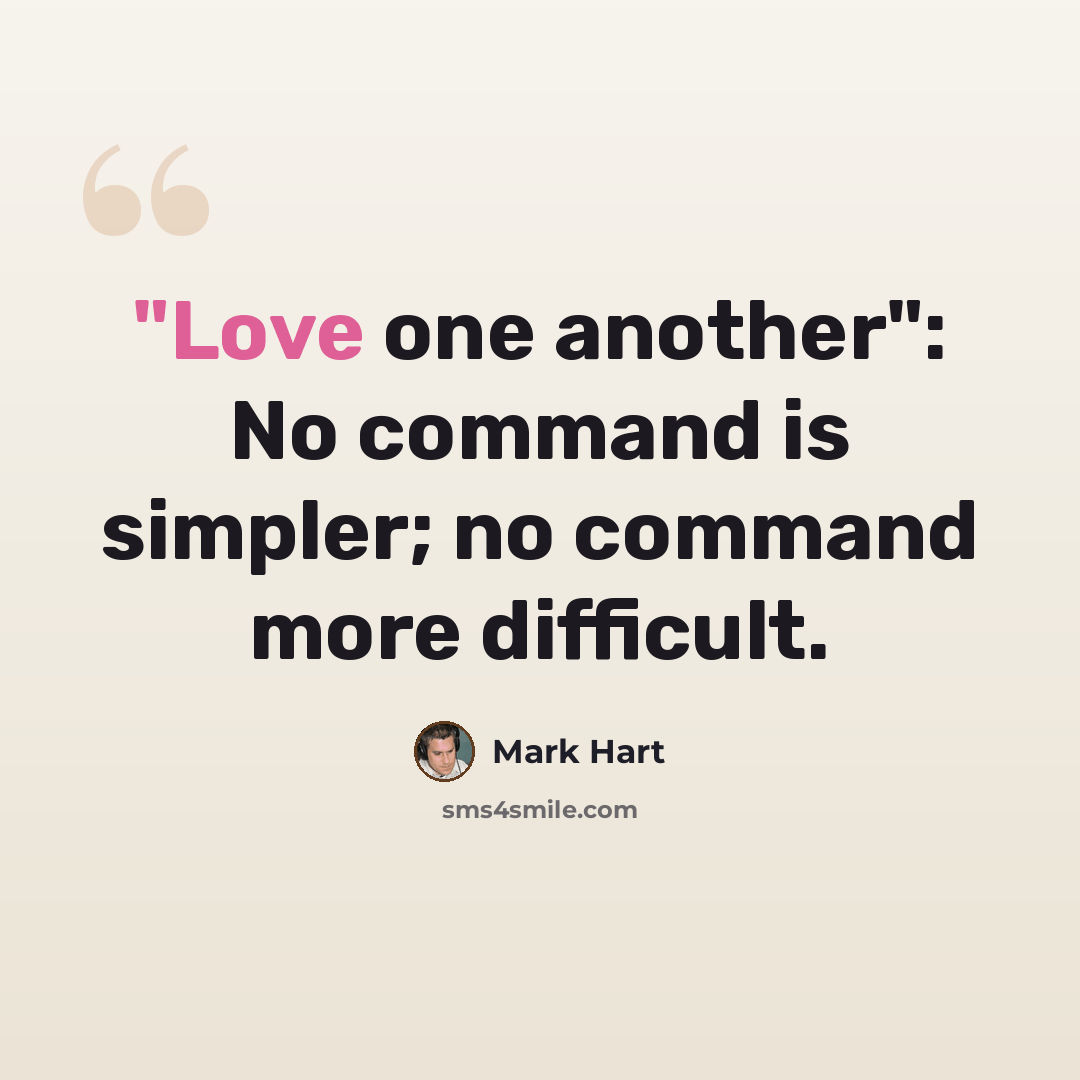 “"Love one another": No command is simpler; no command more difficult.” quote by Mark Hart