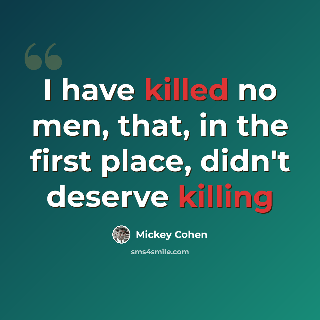 “I have killed no men, that, in the first place, didn't deserve killing” quote by Mickey Cohen