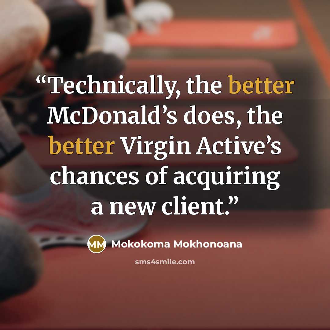 “Technically, the better McDonald’s does, the better Virgin Active’s chances of acquiring a new client.” quote by Mokokoma Mokhonoana