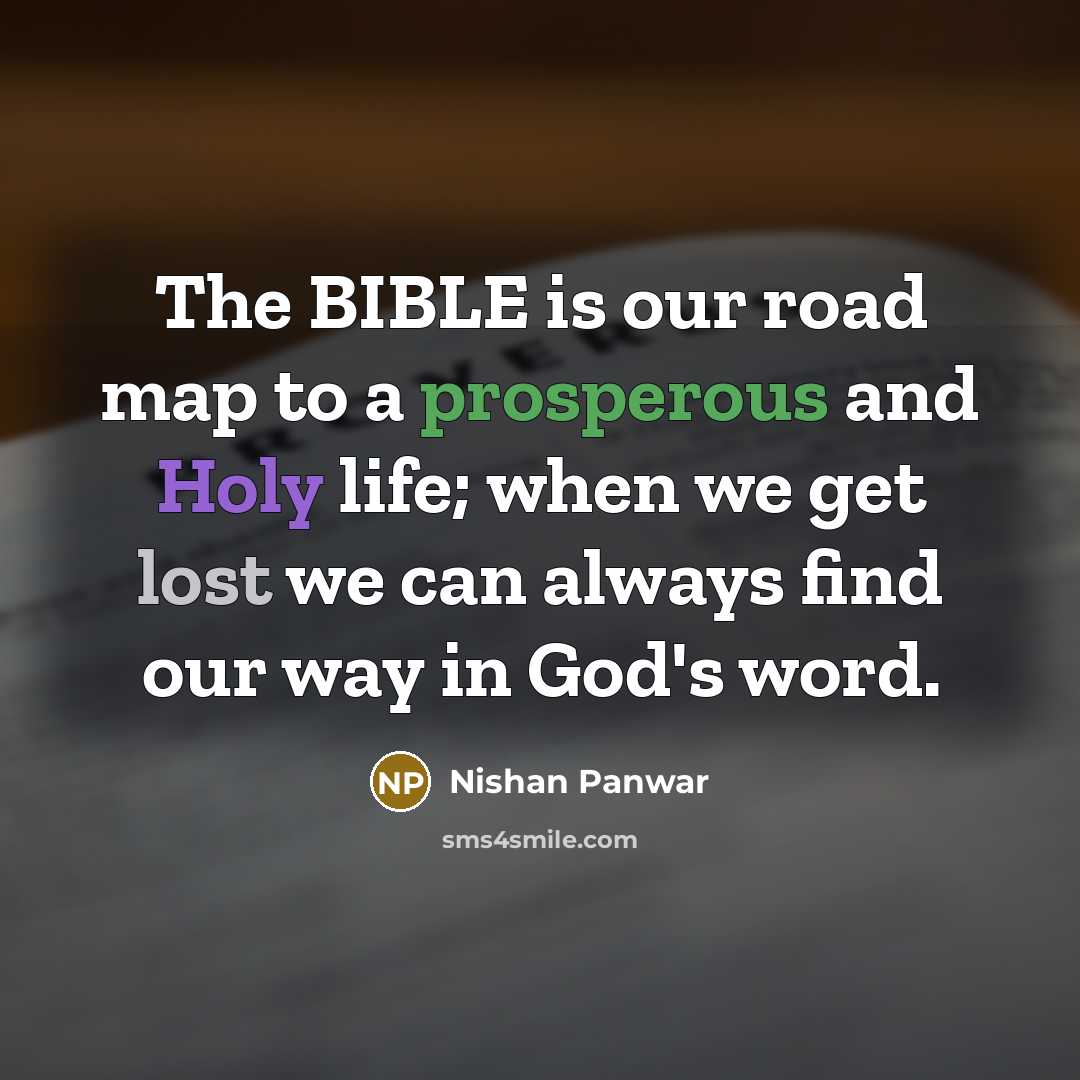 “The BIBLE is our road map to a prosperous and Holy life; when we get lost we can always find our way in God's word.” quote by Nishan Panwar