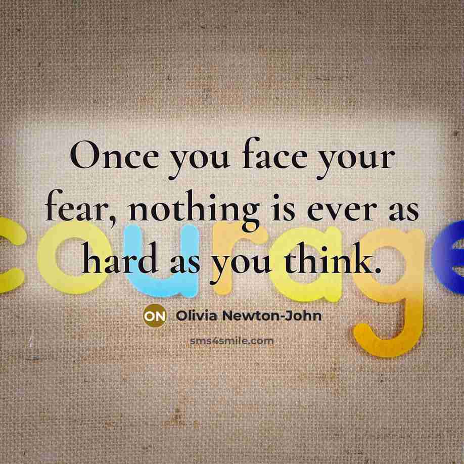 “Once you face your fear, nothing is ever as hard as you think.” quote by Olivia Newton-John