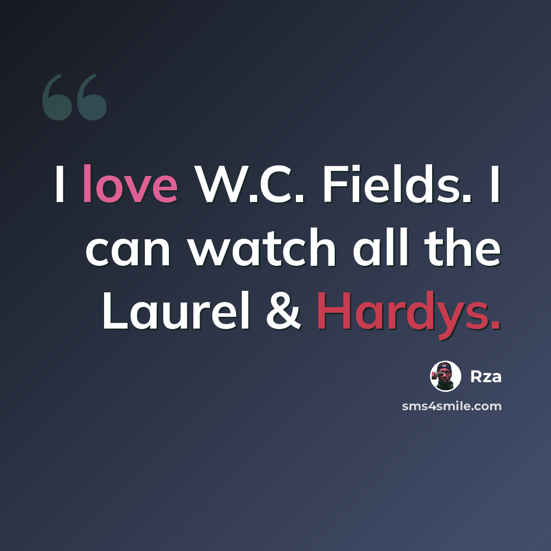 “I love W.C. Fields. I can watch all the Laurel & Hardys.” quote by Rza