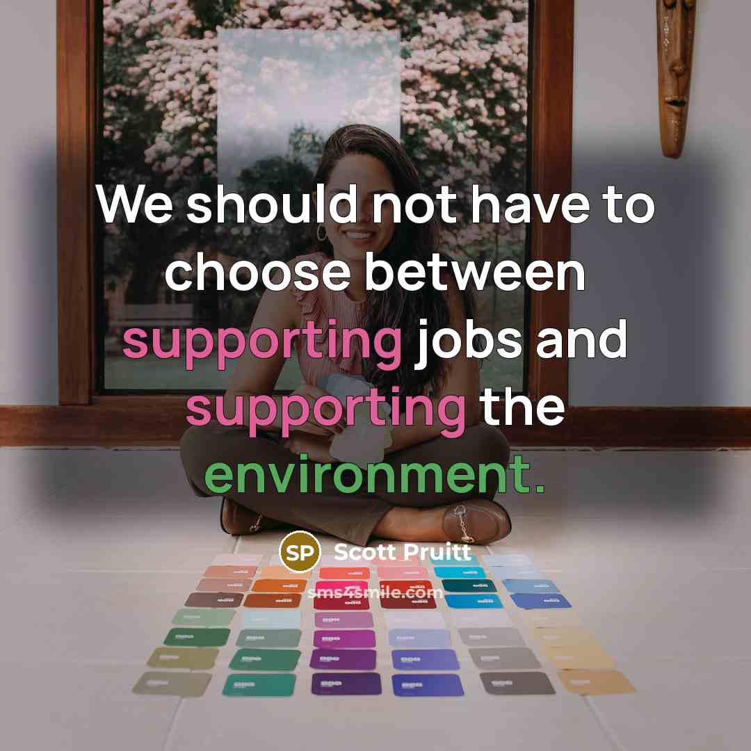 “We should not have to choose between supporting jobs and supporting the environment.” quote by Scott Pruitt