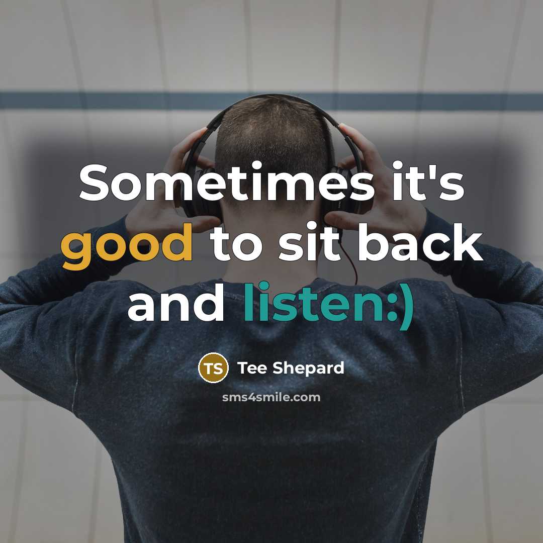 “Sometimes it's good to sit back and listen:)” quote by Tee Shepard