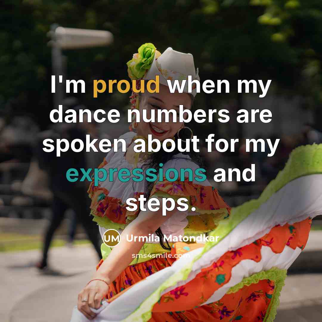 “I'm proud when my dance numbers are spoken about for my expressions and steps.” quote by Urmila Matondkar