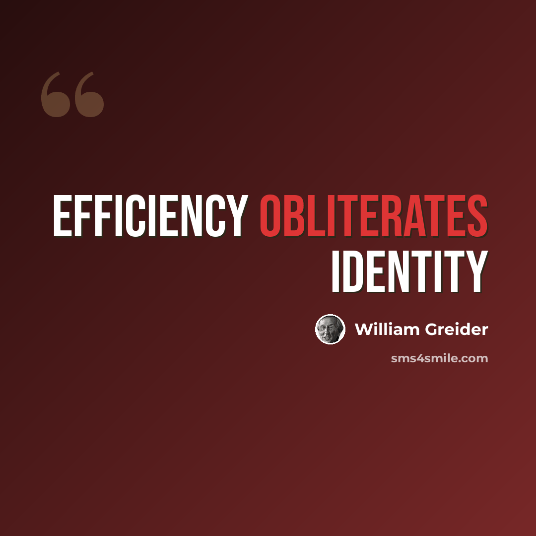 “Efficiency obliterates identity” quote by William Greider