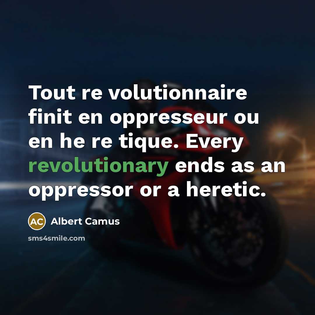 “Tout re volutionnaire finit en oppresseur ou en he re tique. Every revolutionary ends as an oppressor or a heretic.” quote by Albert Camus