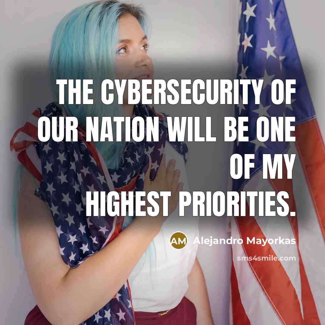 “The cybersecurity of our nation will be one of my highest priorities.” quote by Alejandro Mayorkas