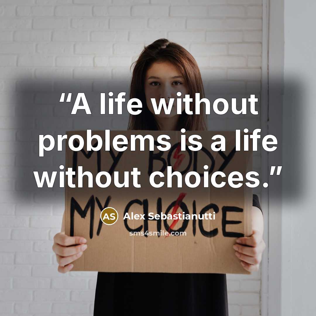 “A life without problems is a life without choices.” quote by Alex Sebastianutti