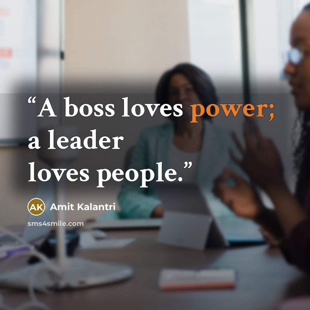 “A boss loves power; a leader loves people.” quote by Amit Kalantri