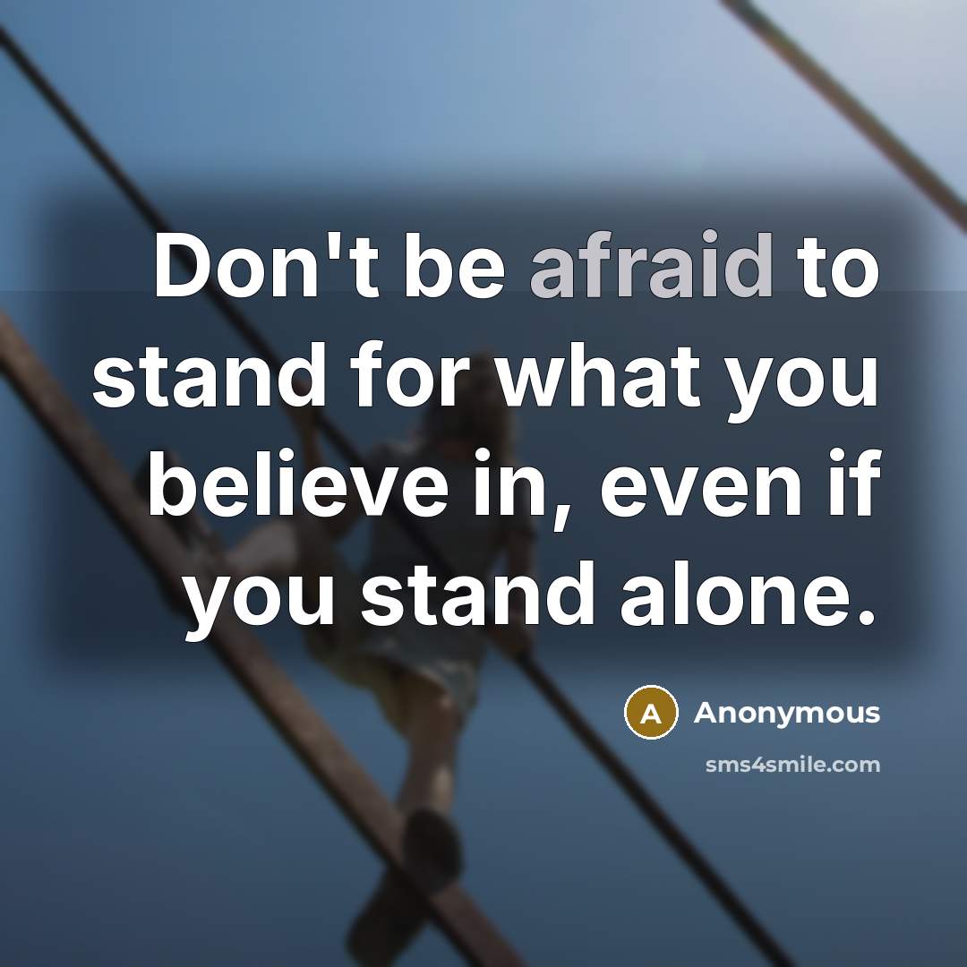 “Don't be afraid to stand for what you believe in, even if you stand alone.” quote by Anonymous