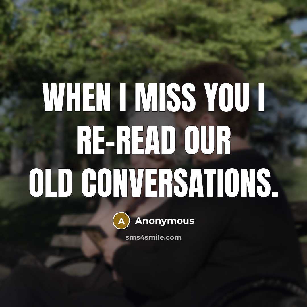 “When I miss you I re-read our old conversations.” quote by Anonymous
