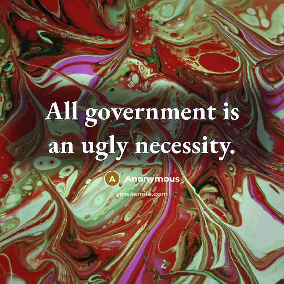 “All government is an ugly necessity.” quote by Anonymous