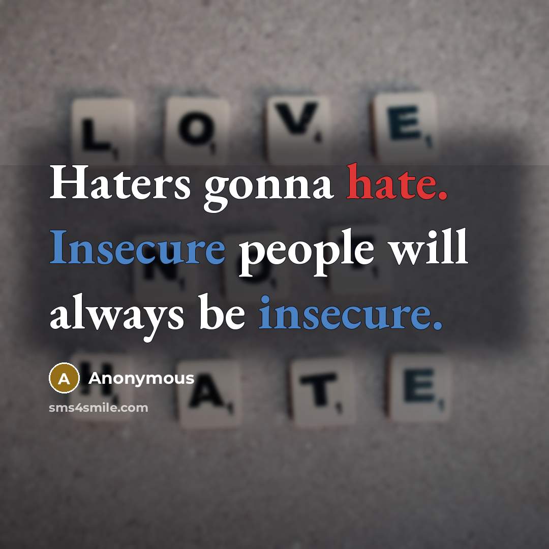 “Haters gonna hate. Insecure people will always be insecure.” quote by Anonymous