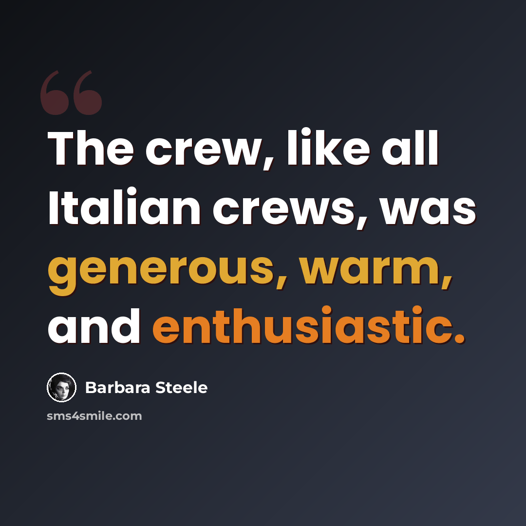 “The crew, like all Italian crews, was generous, warm, and enthusiastic.” quote by Barbara Steele
