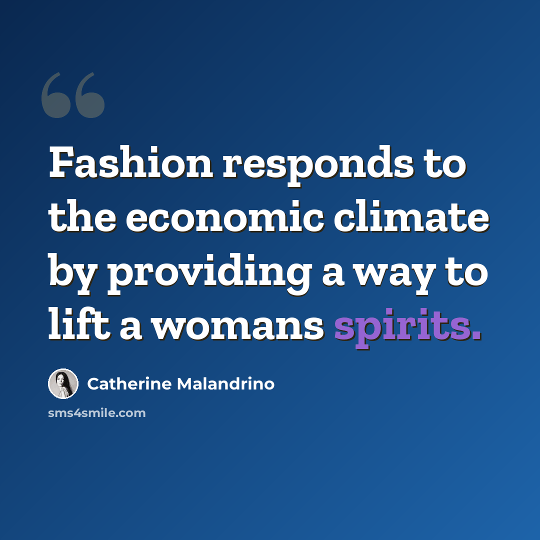 “Fashion responds to the economic climate by providing a way to lift a womans spirits.” quote by Catherine Malandrino