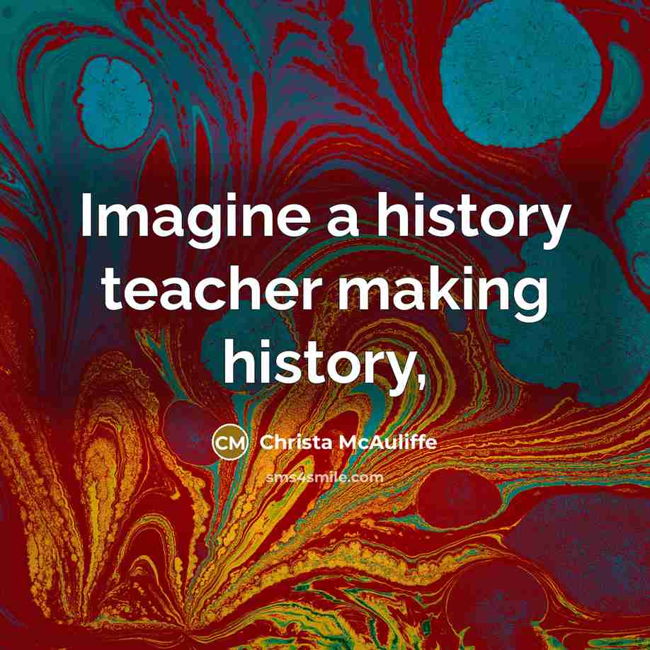 “Imagine a history teacher making history,” quote by Christa McAuliffe