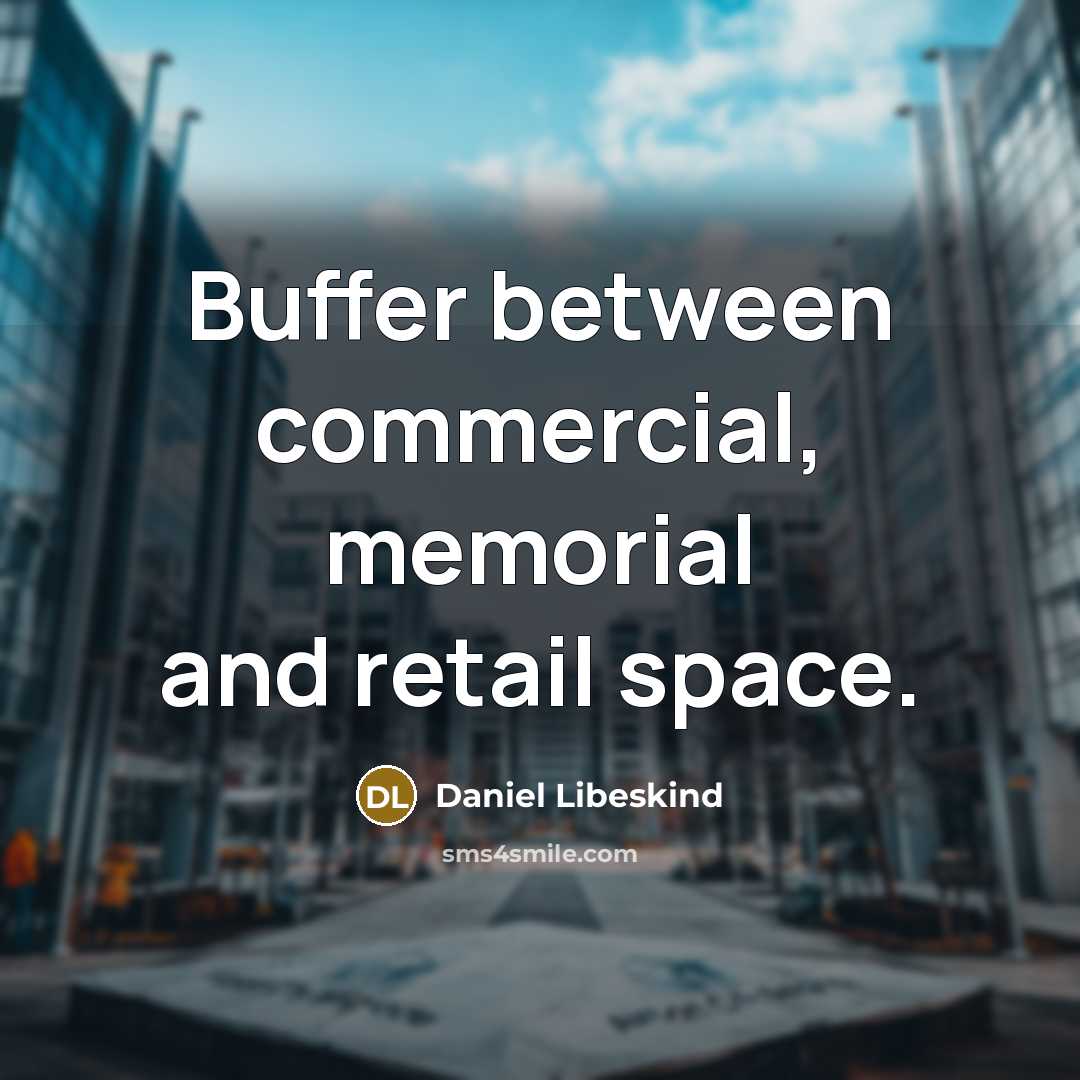 “Buffer between commercial, memorial and retail space.” quote by Daniel Libeskind