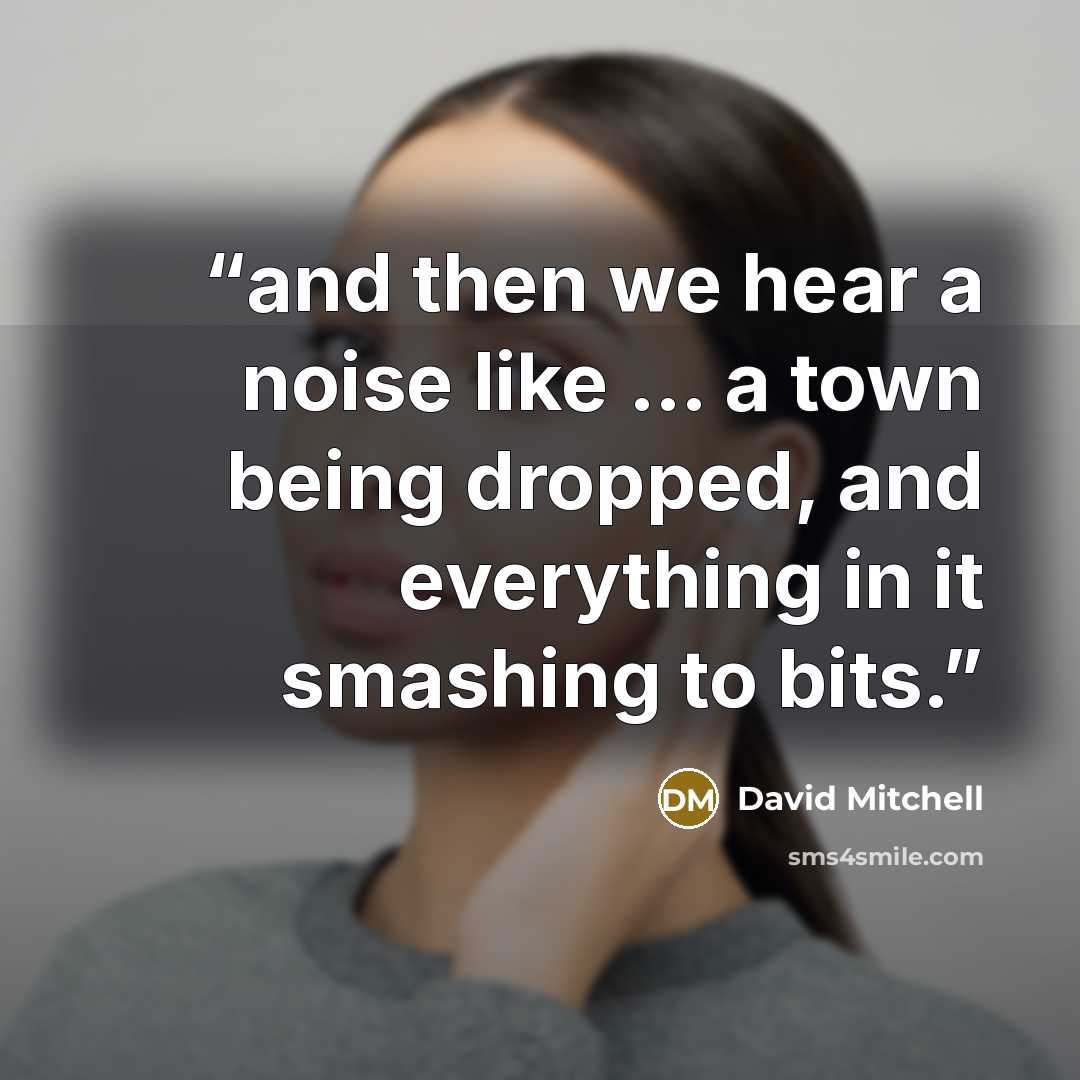 “and then we hear a noise like … a town being dropped, and everything in it smashing to bits.” quote by David Mitchell