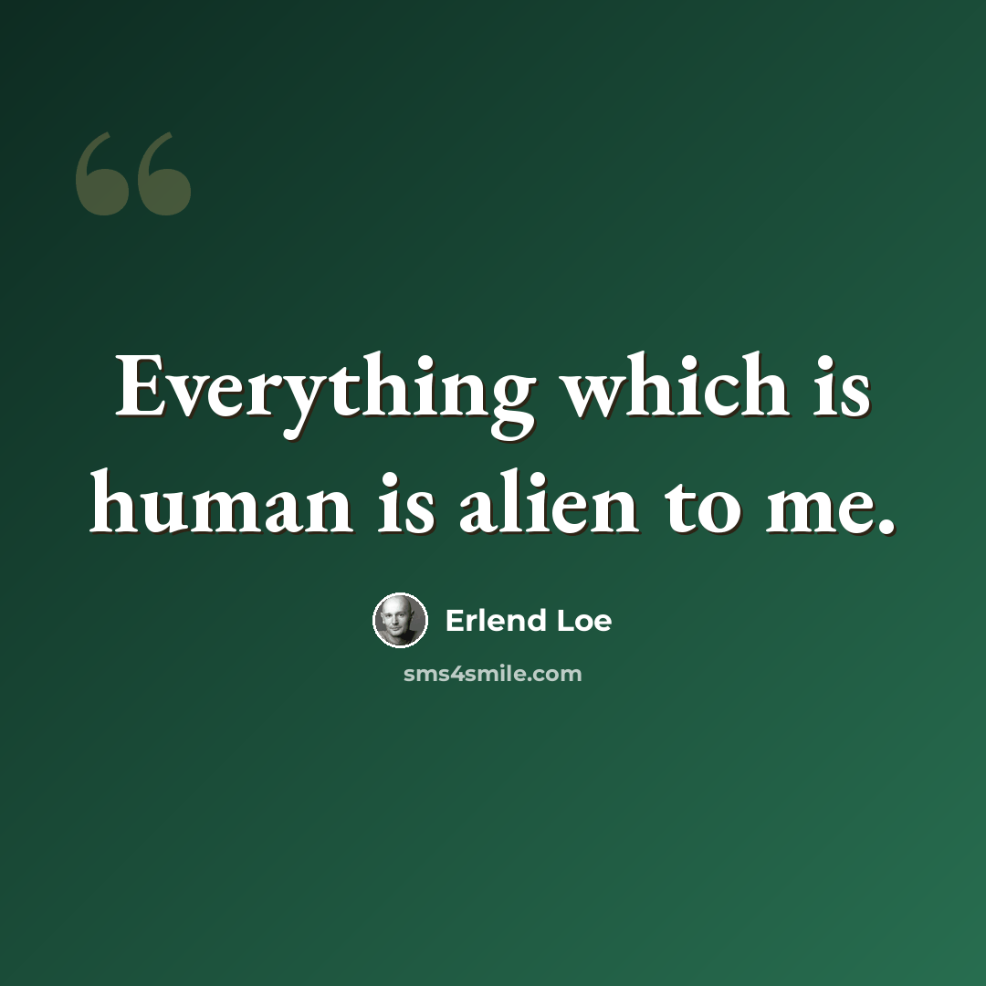 “Everything which is human is alien to me.” quote by Erlend Loe