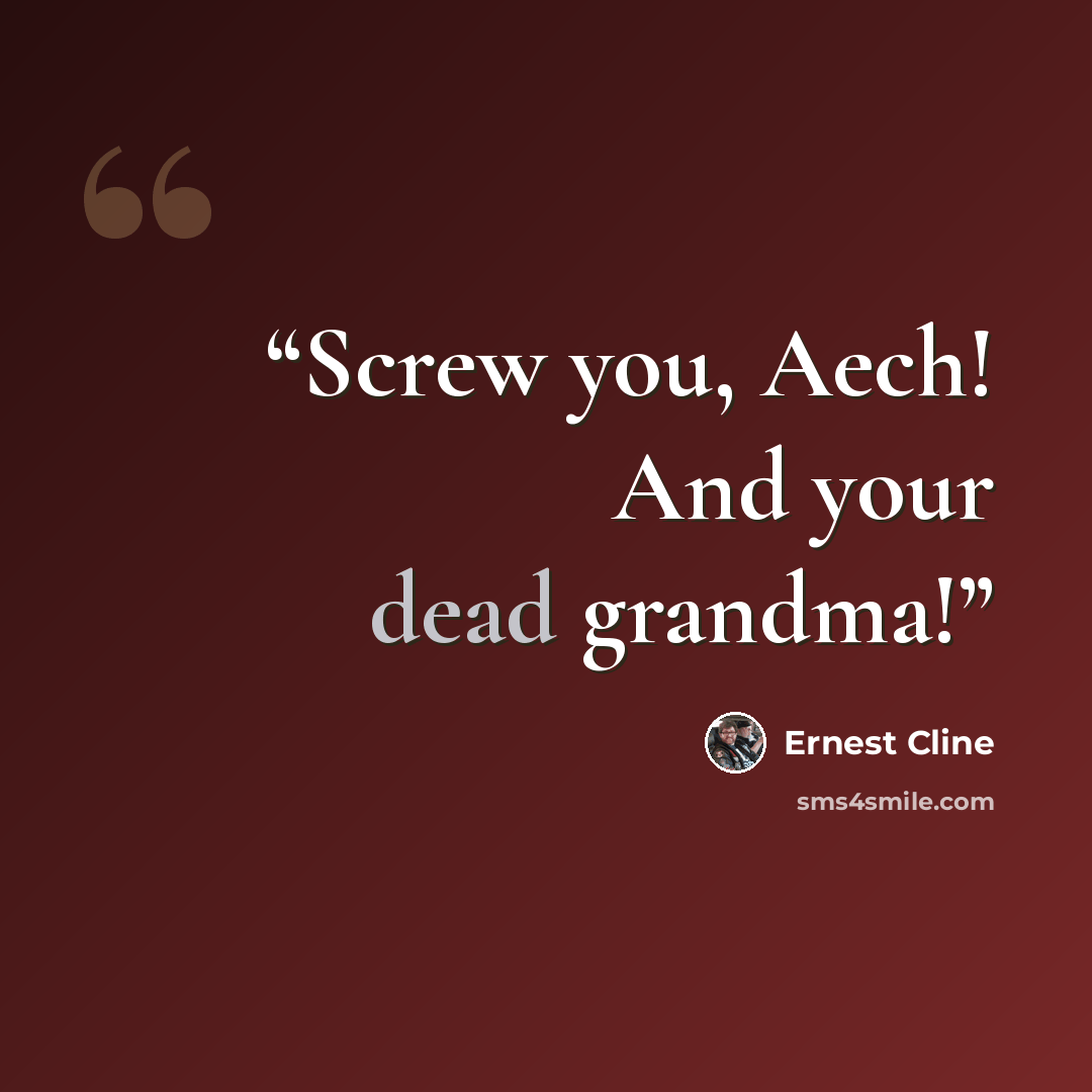 “Screw you, Aech! And your dead grandma!” quote by Ernest Cline