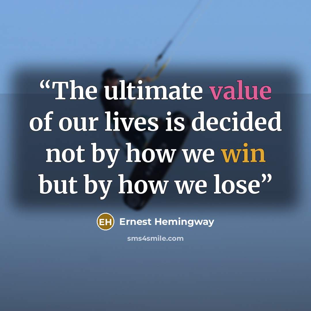 “The ultimate value of our lives is decided not by how we win but by how we lose” quote by Ernest Hemingway