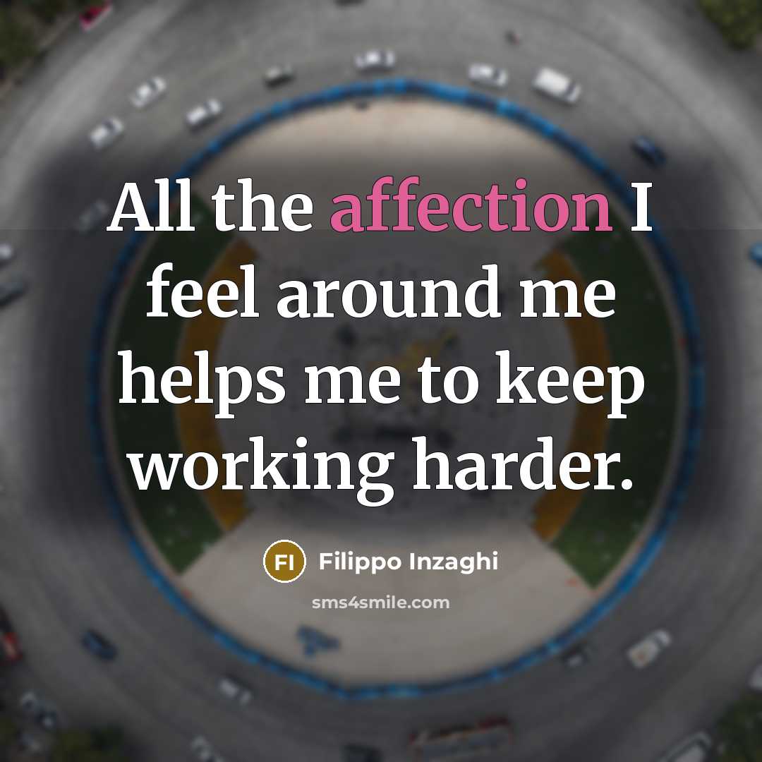 “All the affection I feel around me helps me to keep working harder.” quote by Filippo Inzaghi