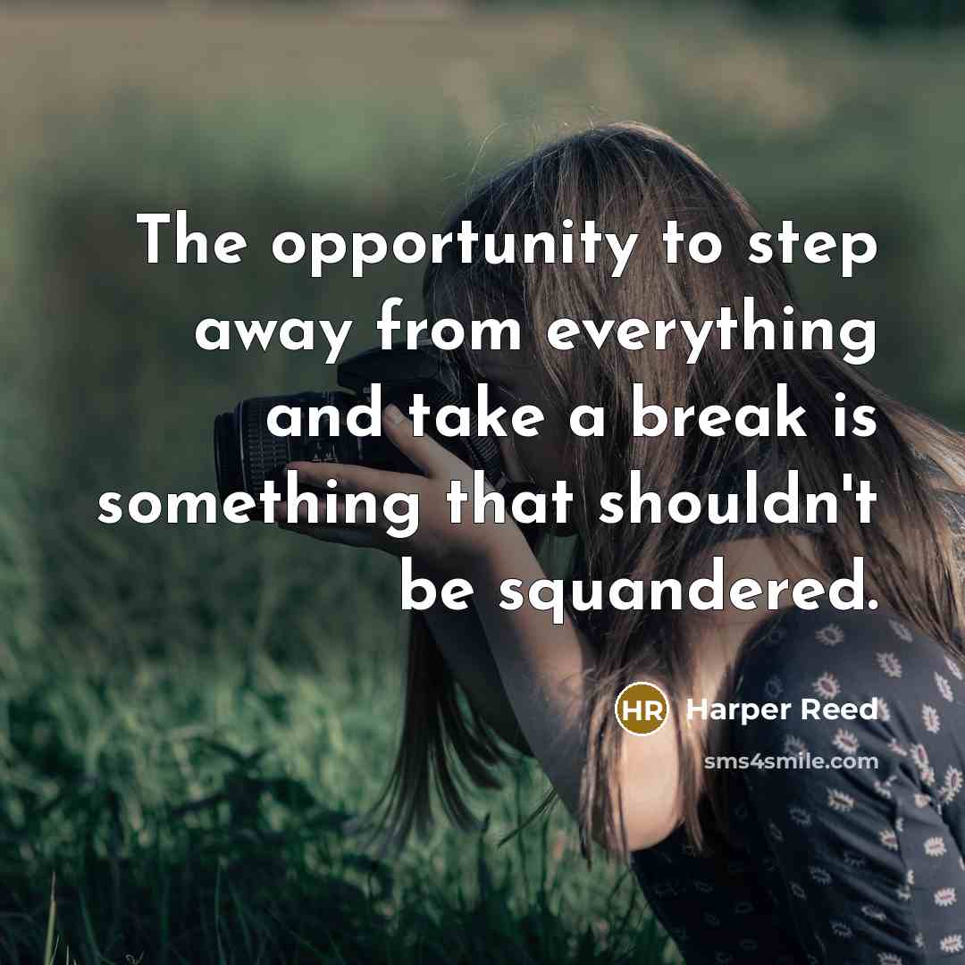 “The opportunity to step away from everything and take a break is something that shouldn't be squandered.” quote by Harper Reed