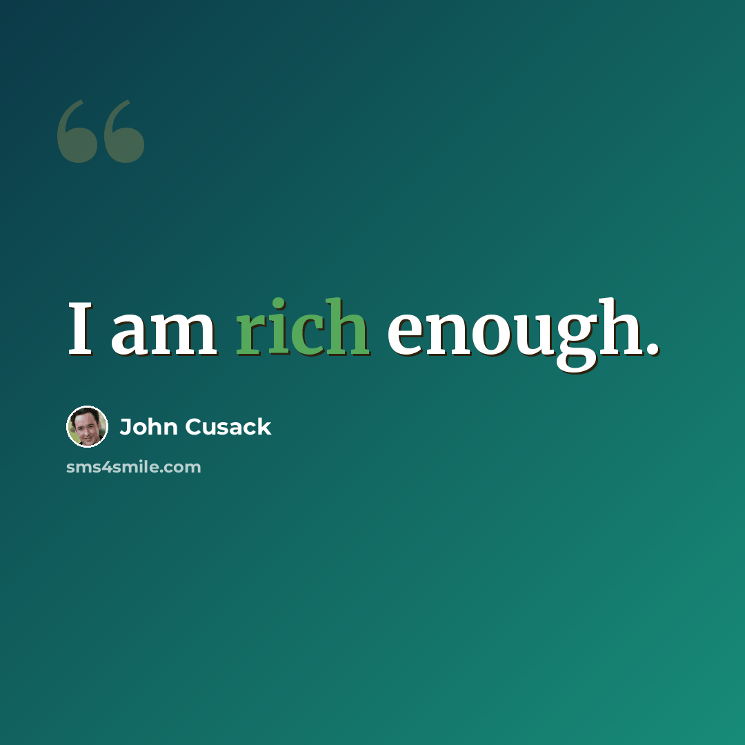 “I am rich enough.” quote by John Cusack