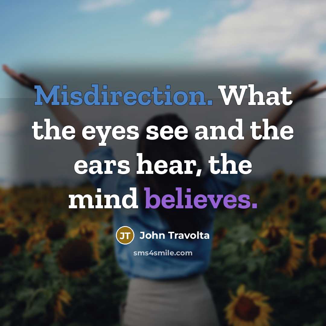 “Misdirection. What the eyes see and the ears hear, the mind believes.” quote by John Travolta