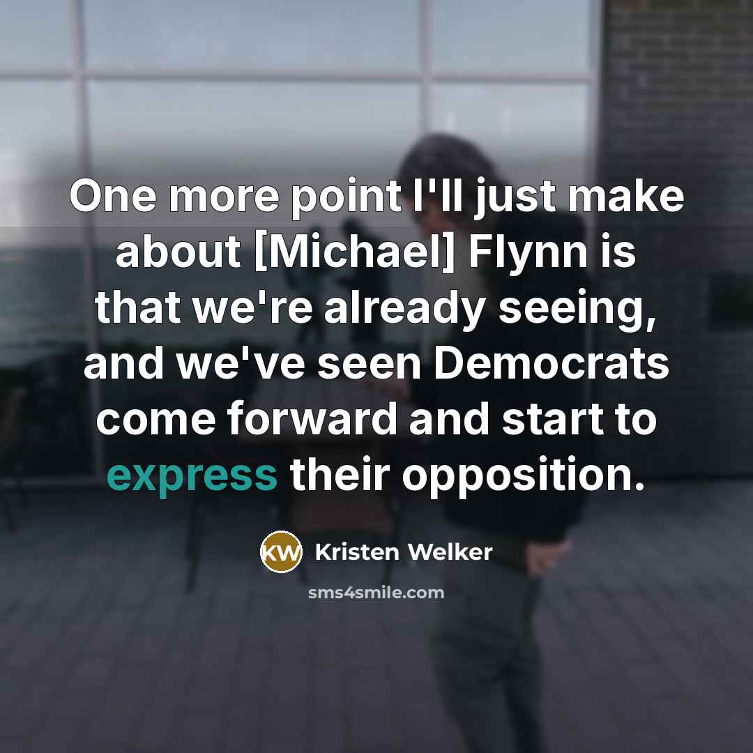 “One more point I'll just make about [Michael] Flynn is that we're already seeing, and we've seen Democrats come forward and start to express their opposition.” quote by Kristen Welker