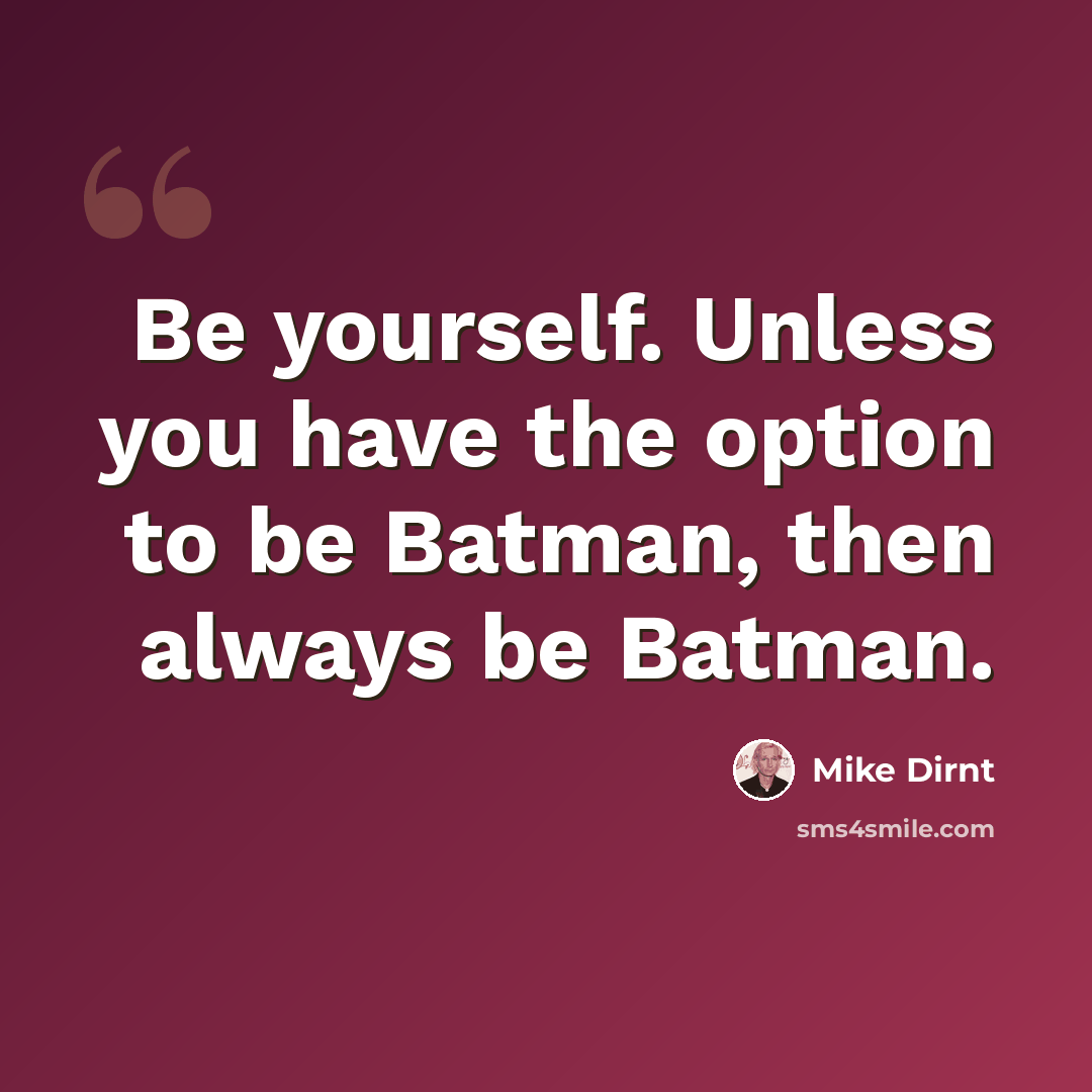 “Be yourself. Unless you have the option to be Batman, then always be Batman.” quote by Mike Dirnt