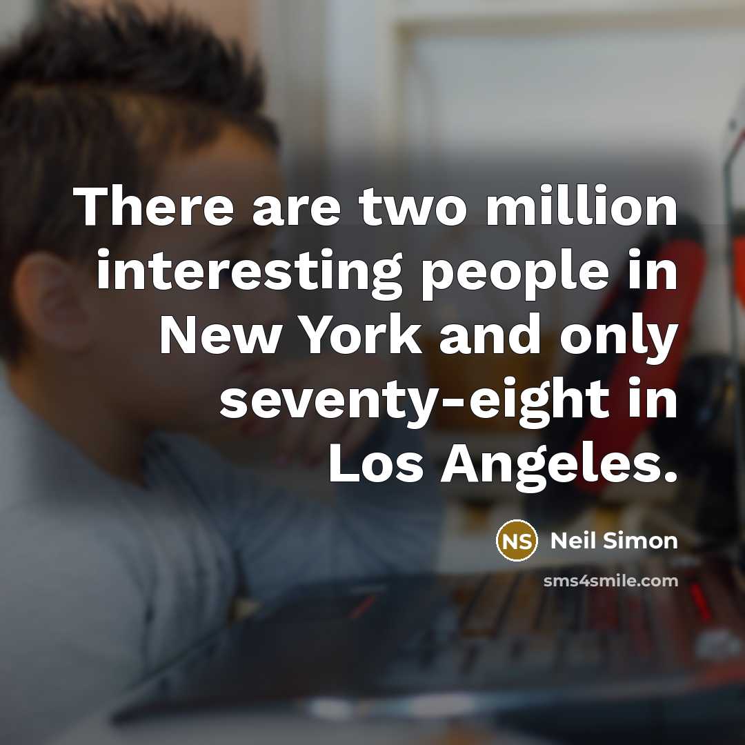 “There are two million interesting people in New York and only seventy-eight in Los Angeles.” quote by Neil Simon