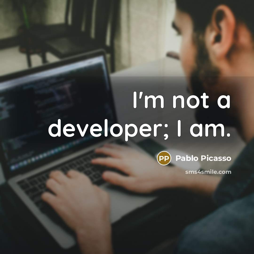 “I'm not a developer; I am.” quote by Pablo Picasso
