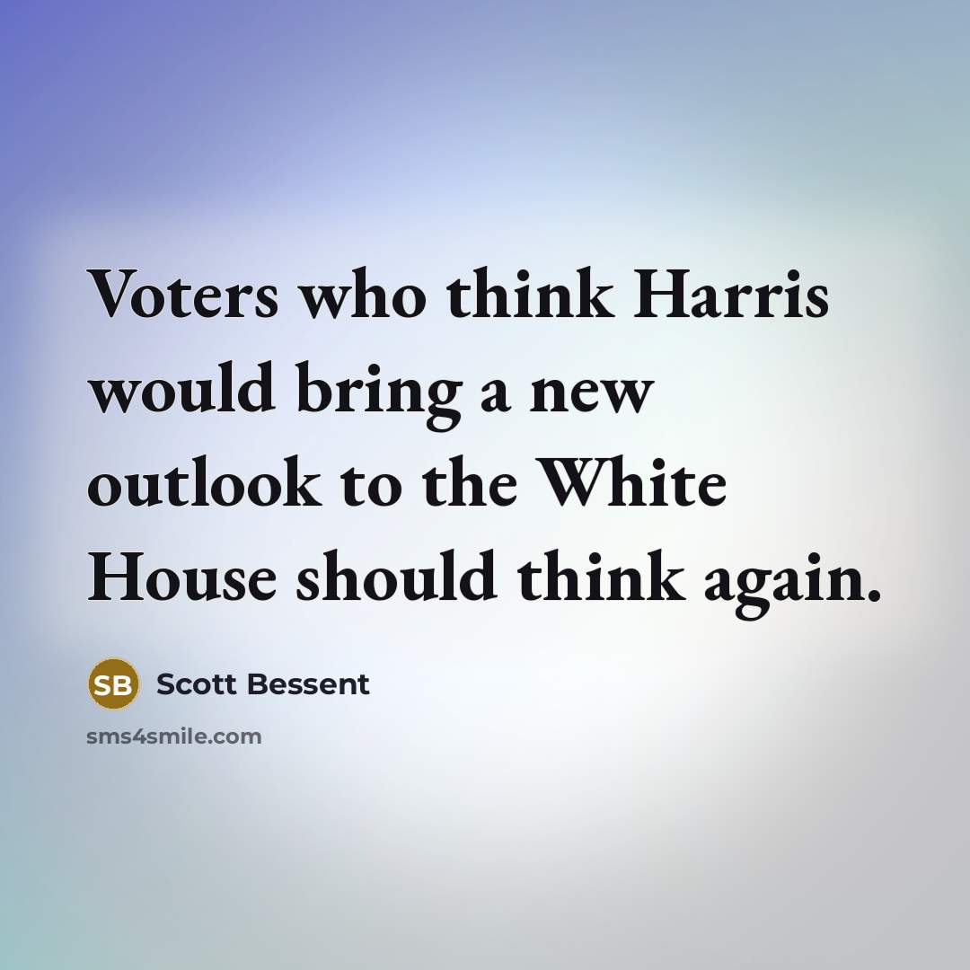 “Voters who think Harris would bring a new outlook to the White House should think again.” quote by Scott Bessent