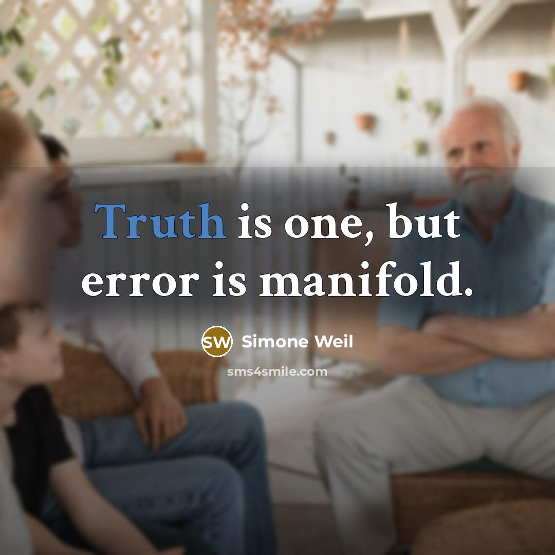 “Truth is one, but error is manifold.” quote by Simone Weil